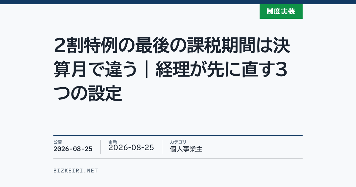 2割特例の最後の課税期間は決算月で違う｜経理が先に直す3つの設定